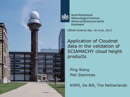 Application of Cloudnet data in the validation of SCIAMACHY cloud height products Ping Wang Piet Stammes KNMI, De Bilt, The Netherlands CESAR Science day,
