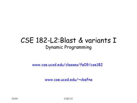 FA08CSE182 CSE 182-L2:Blast & variants I Dynamic Programming www.cse.ucsd.edu/classes/fa09/cse182 www.cse.ucsd.edu/~vbafna.