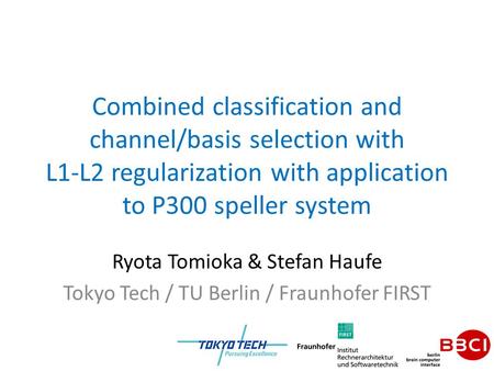 Combined classification and channel/basis selection with L1-L2 regularization with application to P300 speller system Ryota Tomioka & Stefan Haufe Tokyo.