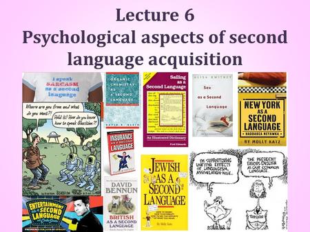 Lecture 6 Psychological aspects of second language acquisition.