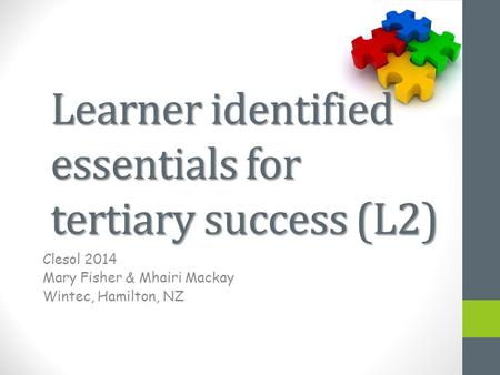 Learner identified essentials for tertiary success (L2) Clesol 2014 Mary Fisher & Mhairi Mackay Wintec, Hamilton, NZ.