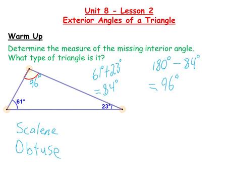 Warm Up Determine the measure of the missing interior angle. What type of triangle is it? Unit 8 - Lesson 2 Exterior Angles of a Triangle.