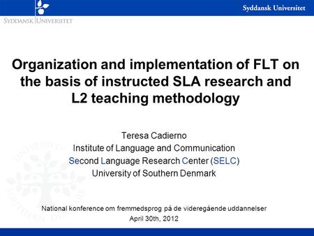 Organization and implementation of FLT on the basis of instructed SLA research and L2 teaching methodology Teresa Cadierno Institute of Language and Communication.