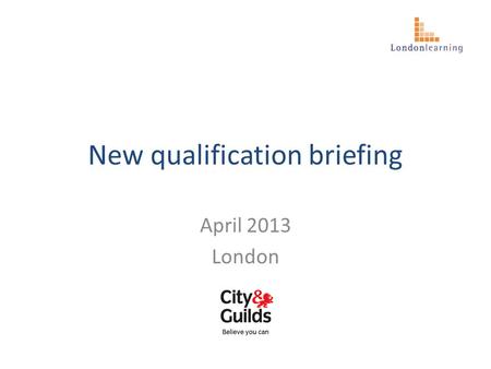 New qualification briefing April 2013 London. Introduction The new City & Guilds qualifications for IT User have been designed in response to the Secretary.