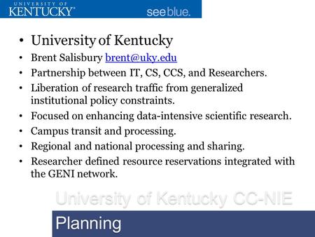 University of Kentucky Brent Salisbury Partnership between IT, CS, CCS, and Researchers. Liberation of research traffic from.