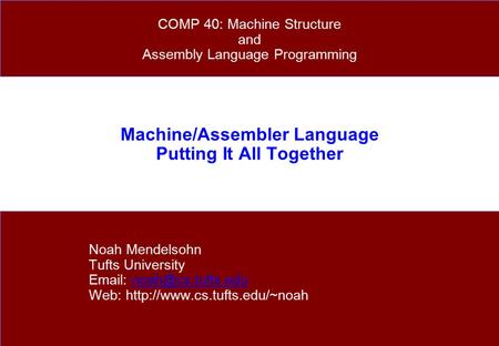Machine/Assembler Language Putting It All Together Noah Mendelsohn Tufts University   Web: