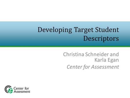 Christina Schneider and Karla Egan Center for Assessment Developing Target Student Descriptors.