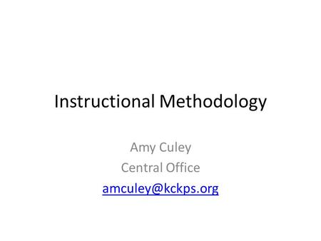 Instructional Methodology Amy Culey Central Office