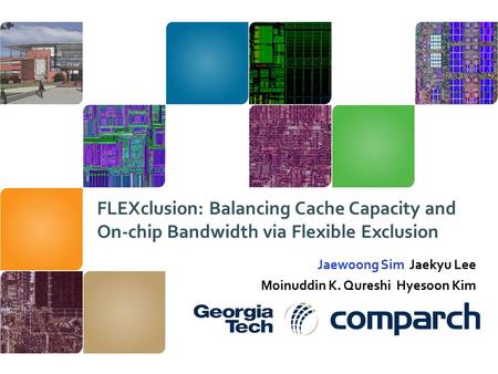FLEXclusion: Balancing Cache Capacity and On-chip Bandwidth via Flexible Exclusion Jaewoong Sim Jaekyu Lee Moinuddin K. Qureshi Hyesoon Kim.