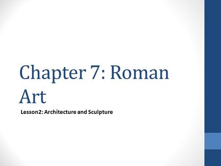 Chapter 7: Roman Art Lesson2: Architecture and Sculpture.