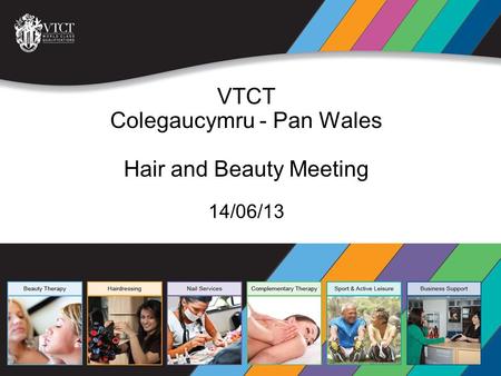 VTCT The Vocational Training Charitable Trust 14/06/13 VTCT Colegaucymru - Pan Wales Hair and Beauty Meeting.