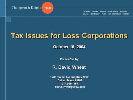 ALGIERS AUSTIN DALLAS FORT WORTH HOUSTON MACAÉ MONTERREY PARIS RIO DE JANEIRO VITÓRIA Tax Issues for Loss Corporations October 19, 2004 Presented Presented.