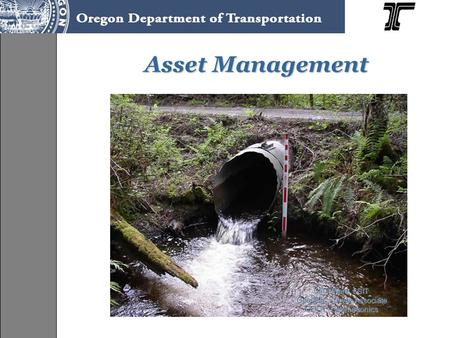 Asset Management Asset Management Clint Ward, LSIT Geodetic Survey Associate ODOT, Geometronics ODOT, Geometronics.
