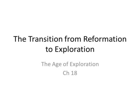 The Transition from Reformation to Exploration The Age of Exploration Ch 18.