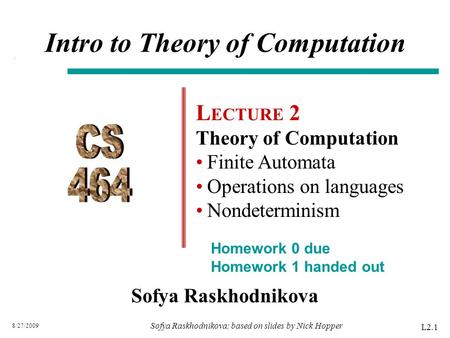 8/27/2009 Sofya Raskhodnikova Intro to Theory of Computation L ECTURE 2 Theory of Computation Finite Automata Operations on languages Nondeterminism L2.1.