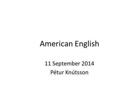 American English 11 September 2014 Pétur Knútsson.