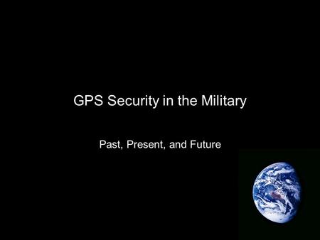 GPS Security in the Military Past, Present, and Future.