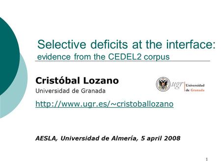 1 Selective deficits at the interface: evidence from the CEDEL2 corpus Cristóbal Lozano Universidad de Granada  AESLA,