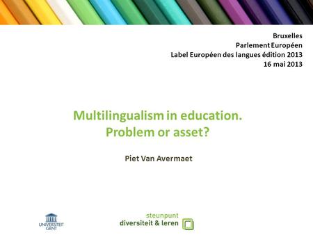 Multilingualism in education. Problem or asset? Piet Van Avermaet Bruxelles Parlement Européen Label Européen des langues édition 2013 16 mai 2013.