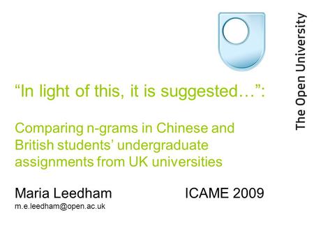 “In light of this, it is suggested…”: Comparing n-grams in Chinese and British students’ undergraduate assignments from UK universities Maria LeedhamICAME.