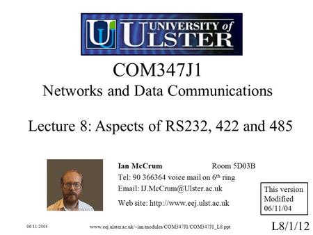 06/11/2004 www.eej.ulster.ac.uk/~ian/modules/COM347J1/COM347J1_L8.ppt L8/1/12 COM347J1 Networks and Data Communications Ian McCrumRoom 5D03B Tel: 90 366364.