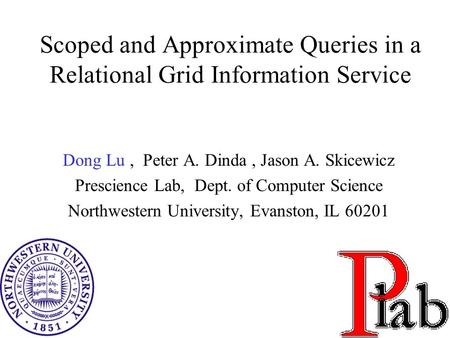 1 Scoped and Approximate Queries in a Relational Grid Information Service Dong Lu, Peter A. Dinda, Jason A. Skicewicz Prescience Lab, Dept. of Computer.