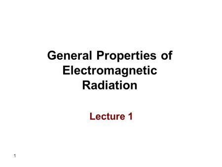 1 General Properties of Electromagnetic Radiation Lecture 1.