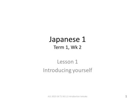 Japanese 1 Term 1, Wk 2 Lesson 1 Introducing yourself 1 AJ1 2013-14 T1 W2 L1 introduction katsuko.