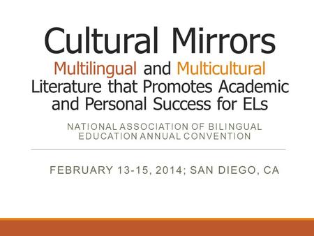 Cultural Mirrors Multilingual and Multicultural Literature that Promotes Academic and Personal Success for ELs NATIONAL ASSOCIATION OF BILINGUAL EDUCATION.