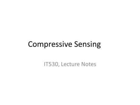 Compressive Sensing IT530, Lecture Notes.