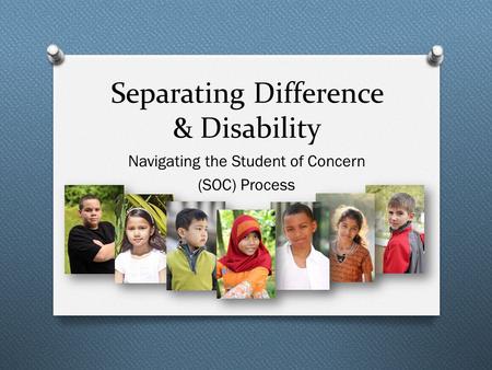 Separating Difference & Disability Navigating the Student of Concern (SOC) Process.