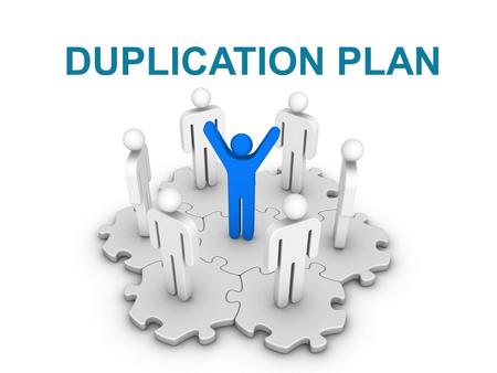 DUPLICATION PLAN There are more than one duplication models here. Pick one and share.