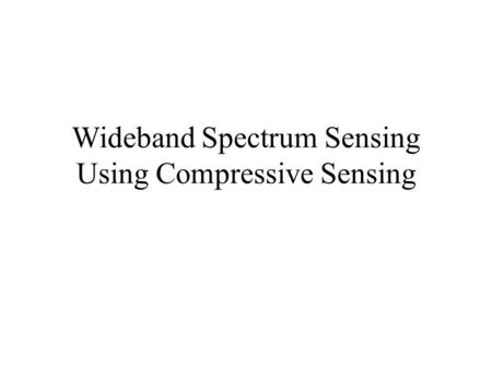 Wideband Spectrum Sensing Using Compressive Sensing.