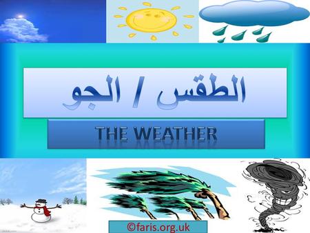 ©faris.org.uk. Can I use words and expressions to talk about the weather? الطقس / الجو The weather.