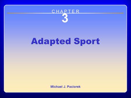 Chapter 3 Adapted Sport 3 Adapted Sport Michael J. Paciorek C H A P T E R.