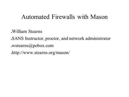 Automated Firewalls with Mason William Stearns SANS Instructor, proctor, and network administrator