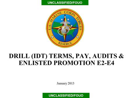 UNCLASSIFIED/FOUO DRILL (IDT) TERMS, PAY, AUDITS & ENLISTED PROMOTION E2-E4 January 2013 UNCLASSIFIED/FOUO.