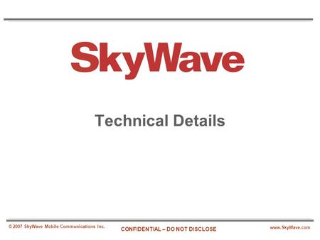 Technical Details © 2007 SkyWave Mobile Communications Inc.