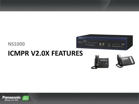 ICMPR V2.0X FEATURES NS1000. Introduction This presentation refers to the KX-NS1000 V2 series PBX, and is designed to highlight new features/hardware.