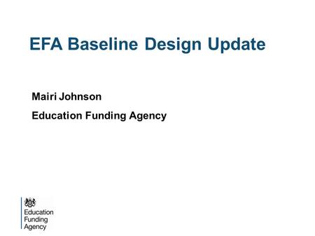 EFA Baseline Design Update Mairi Johnson Education Funding Agency.