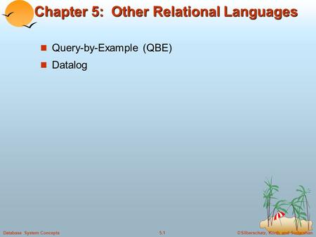 ©Silberschatz, Korth and Sudarshan5.1Database System Concepts Chapter 5: Other Relational Languages Query-by-Example (QBE) Datalog.