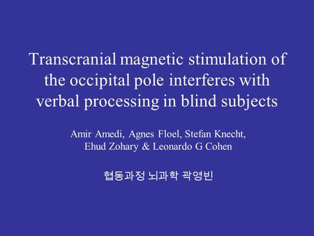 Transcranial magnetic stimulation of the occipital pole interferes with verbal processing in blind subjects Amir Amedi, Agnes Floel, Stefan Knecht, Ehud.