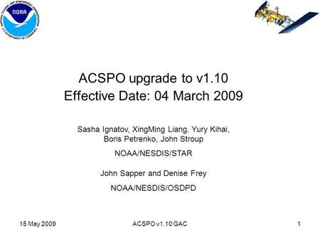 15 May 2009ACSPO v1.10 GAC1 ACSPO upgrade to v1.10 Effective Date: 04 March 2009 Sasha Ignatov, XingMing Liang, Yury Kihai, Boris Petrenko, John Stroup.