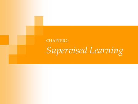 CHAPTER 2: Supervised Learning. Lecture Notes for E Alpaydın 2004 Introduction to Machine Learning © The MIT Press (V1.1) 2 Learning a Class from Examples.