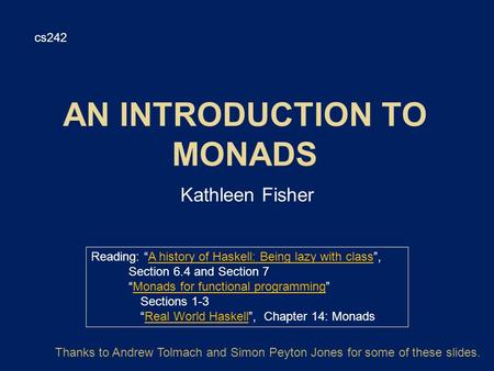 Kathleen Fisher cs242 Reading: “A history of Haskell: Being lazy with class”,A history of Haskell: Being lazy with class Section 6.4 and Section 7 “Monads.