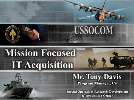 No fail mission – provide effective, wide-ranging, time-sensitive capabilities to our widely dispersed and often isolated special operations forces.