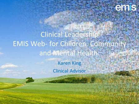 Clinical Leadership EMIS Web- for Children Community and Mental Health. Karen King Clinical Advisor.