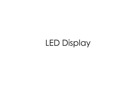 LED Display. LED Typical LED forward bias voltage: 1.5 to 2.0 V Typical currents needed to light LED range from 2 to 15 mA.