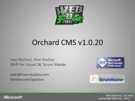 Orchard CMS v1.0.20 Ivan Pavlović, Hive Studios MVP For Visual C#, Scrum Master twitter.com/ipavlovi.