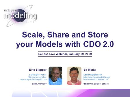 Scale, Share and Store your Models with CDO 2.0 Eclipse Live Webinar, January 29, 2009 Eike Stepper